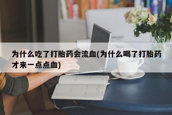 打胎药在线下单{发顺丰的快递1至2天到货}为什么吃了打胎药会流血(为什么喝了打胎药才来一点点血)