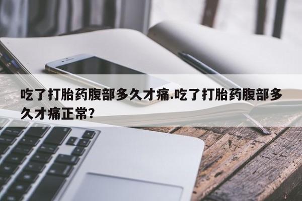 打胎药在线下单{发顺丰的快递1至2天到货}吃了打胎药腹部多久才痛.吃了打胎药腹部多久才痛正常？