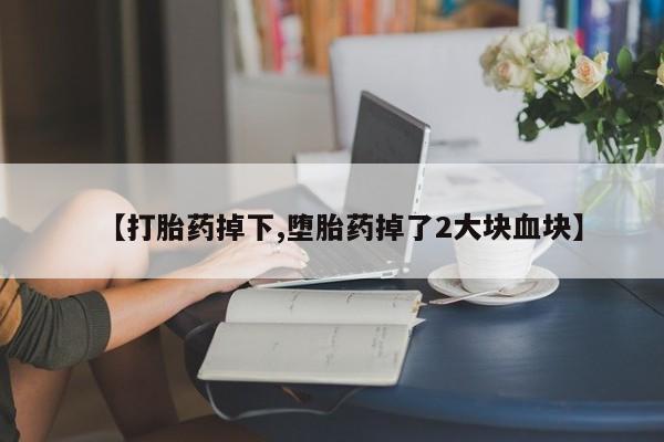 打胎药在线下单{发顺丰的快递1至2天到货}【打胎药掉下,堕胎药掉了2大块血块】