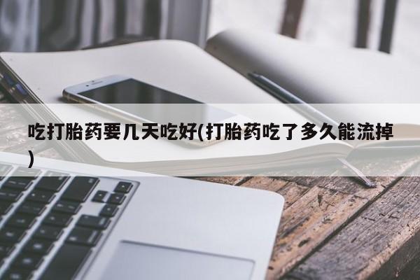 打胎药在线下单{发顺丰的快递1至2天到货}吃打胎药要几天吃好(打胎药吃了多久能流掉)