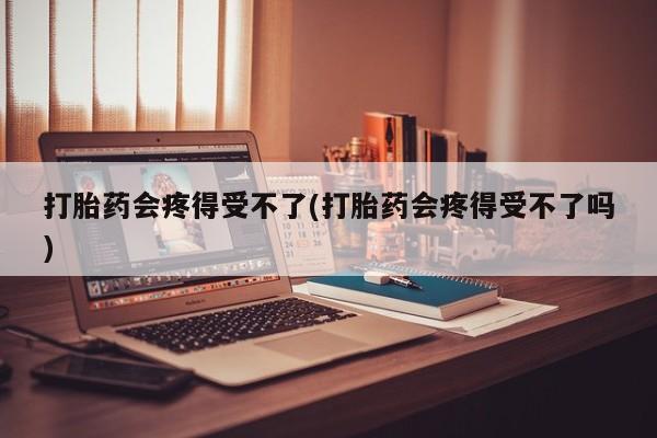 打胎药在线下单{发顺丰的快递1至2天到货}打胎药会疼得受不了(打胎药会疼得受不了吗)