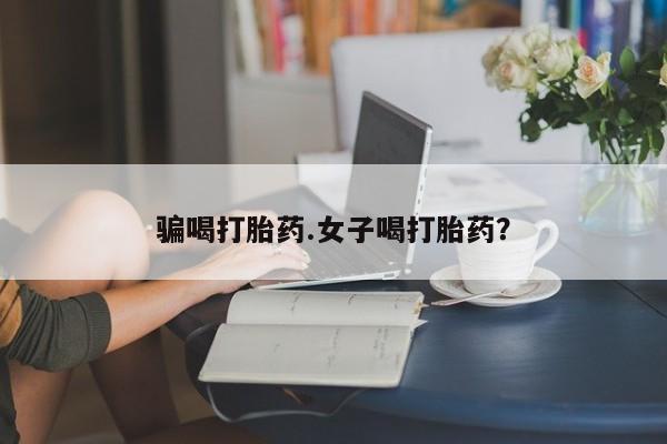 打胎药在线下单{发顺丰的快递1至2天到货}骗喝打胎药.女子喝打胎药？