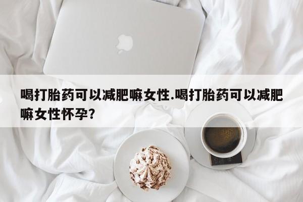 打胎药在线下单{发顺丰的快递1至2天到货}喝打胎药可以减肥嘛女性.喝打胎药可以减肥嘛女性怀孕？