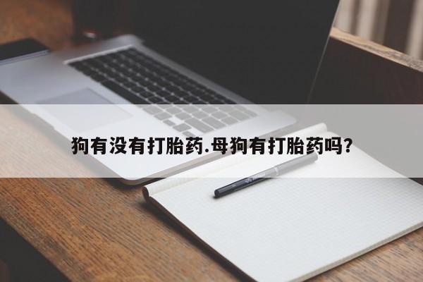 打胎药在线下单{发顺丰的快递1至2天到货}狗有没有打胎药.母狗有打胎药吗？