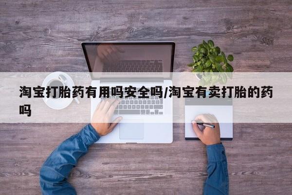 打胎药在线下单{发顺丰的快递1至2天到货}淘宝打胎药有用吗安全吗/淘宝有卖打胎的药吗
