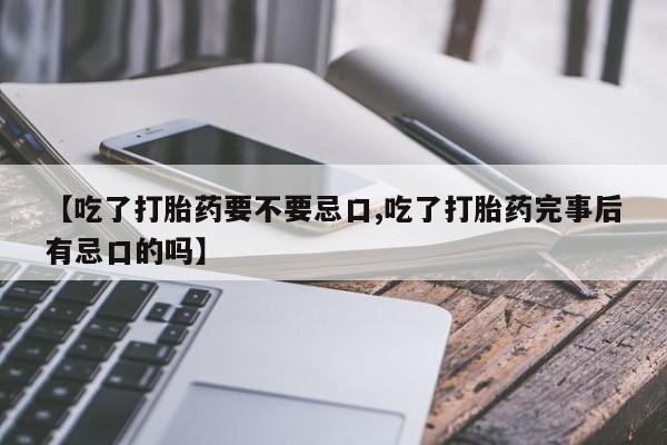 打胎药在线下单{发顺丰的快递1至2天到货}【吃了打胎药要不要忌口,吃了打胎药完事后有忌口的吗】