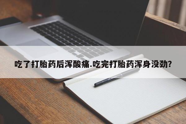 打胎药在线下单{发顺丰的快递1至2天到货}吃了打胎药后浑酸痛.吃完打胎药浑身没劲？