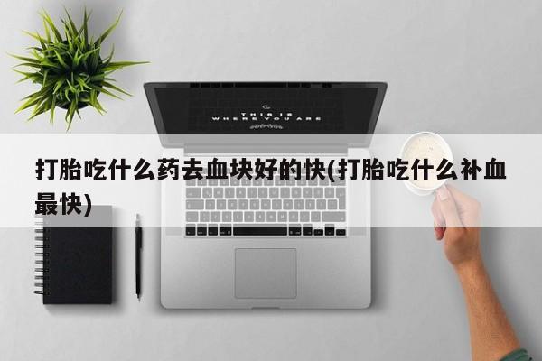 打胎药在线下单{发顺丰的快递1至2天到货}打胎吃什么药去血块好的快(打胎吃什么补血最快)