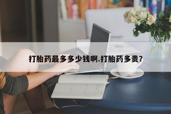 打胎药在线下单{发顺丰的快递1至2天到货}打胎药最多多少钱啊.打胎药多贵？