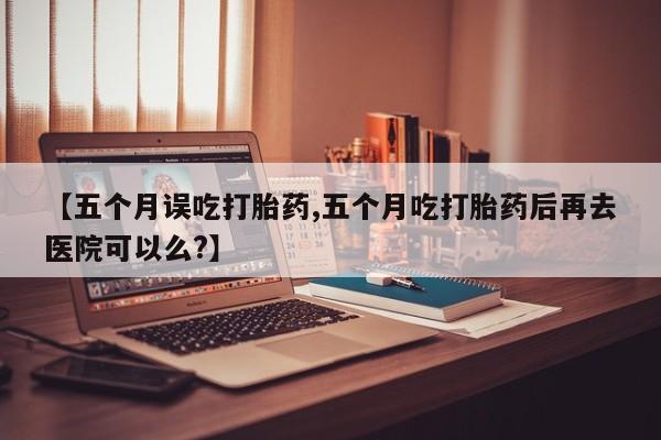 打胎药在线下单{发顺丰的快递1至2天到货}【五个月误吃打胎药,五个月吃打胎药后再去医院可以么?】
