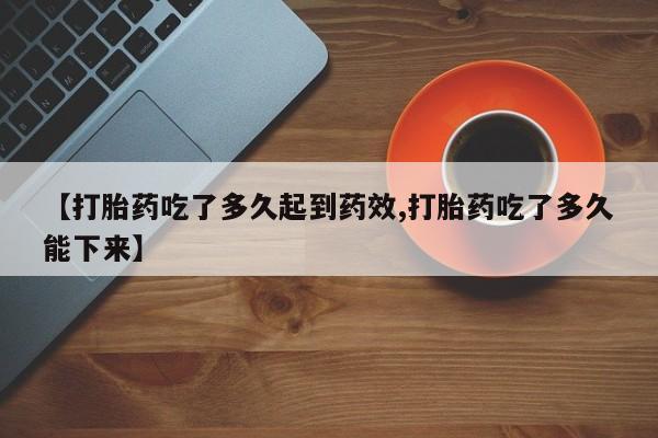 打胎药在线下单{发顺丰的快递1至2天到货}【打胎药吃了多久起到药效,打胎药吃了多久能下来】