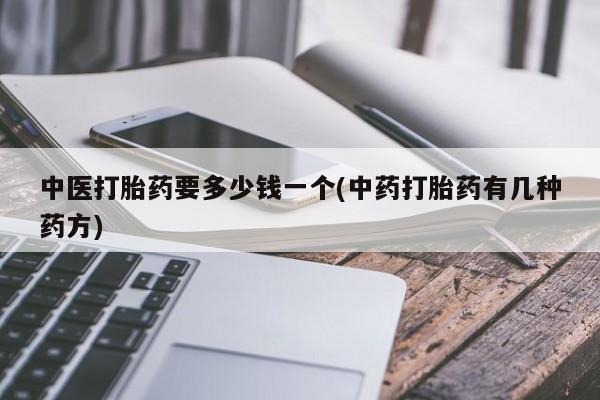 打胎药在线下单{发顺丰的快递1至2天到货}中医打胎药要多少钱一个(中药打胎药有几种药方)