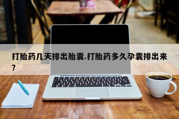 打胎药在线下单{发顺丰的快递1至2天到货}打胎药几天排出胎囊.打胎药多久孕囊排出来？