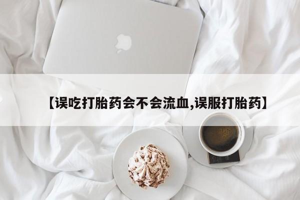 打胎药在线下单{发顺丰的快递1至2天到货}【误吃打胎药会不会流血,误服打胎药】