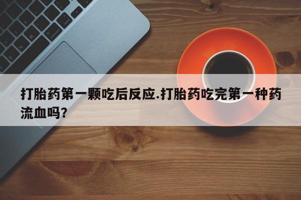 打胎药在线下单{发顺丰的快递1至2天到货}打胎药第一颗吃后反应.打胎药吃完第一种药流血吗？
