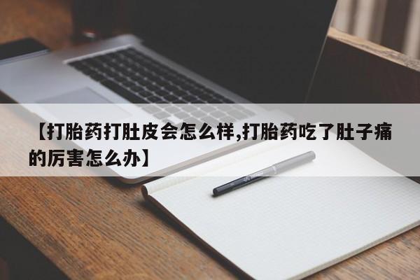 打胎药在线下单{发顺丰的快递1至2天到货}【打胎药打肚皮会怎么样,打胎药吃了肚子痛的厉害怎么办】